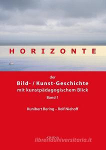 Horizonte der Bild-/Kunstgeschichte mit kunstpädagogischem Blick 1 di Kunibert Bering, Rolf Niehoff edito da Athena-Verlag