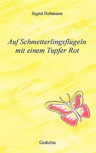 Auf Schmetterlingsflügeln mit einem Tupfer Rot di Sigrid Hohmann edito da Books on Demand