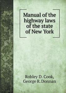 Manual Of The Highway Laws Of The State Of New York di Robley D Cook edito da Book On Demand Ltd.