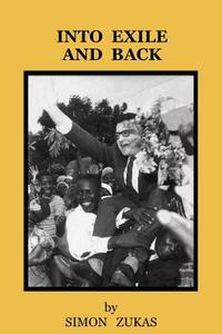 Into Exile and Back di Simon Zukas edito da AFRICAN BOOKS COLLECTIVE