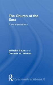 The Church of the East di Wilhelm Baum, Dietmar W. Winkler edito da Taylor & Francis Ltd