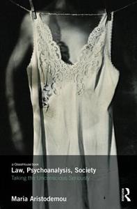 Law, Psychoanalysis, Society: Taking the Unconscious Seriously di Maria Aristodemou edito da ROUTLEDGE