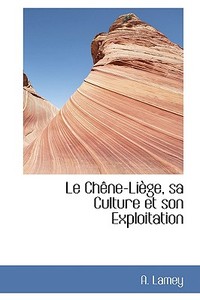 Le Chene-liege, Sa Culture Et Son Exploitation di A Lamey edito da Bibliolife