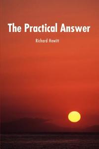 The Practical Answer di Richard Hewitt edito da iUniverse