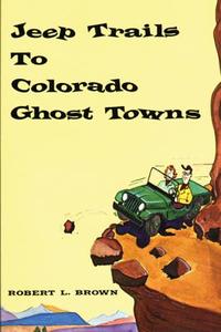Jeep Trails to Colorado Ghost Towns di Robert L. Brown edito da CAXTON PR