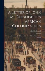 A Letter of John McDonogh, on African Colonization di John McDonogh edito da LEGARE STREET PR