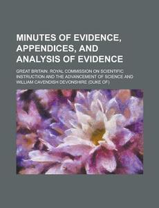 Minutes of Evidence, Appendices, and Analysis of Evidence di Great Britain Royal Science edito da Rarebooksclub.com