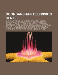 Doordarshan Television Series: Chanakya, Yeh Jo Hai Zindagi, Byomkesh Bakshi, Captain Vyom, Bharat Ek Khoj di Source Wikipedia edito da Books Llc, Wiki Series