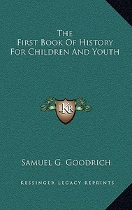 The First Book of History for Children and Youth di Samuel G. Goodrich edito da Kessinger Publishing