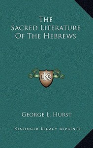 The Sacred Literature of the Hebrews di George L. Hurst edito da Kessinger Publishing