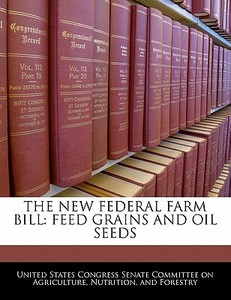 The New Federal Farm Bill: Feed Grains And Oil Seeds edito da Bibliogov
