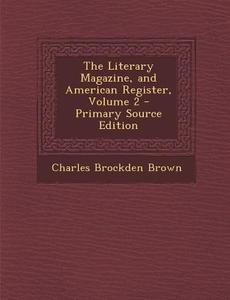 Literary Magazine, and American Register, Volume 2 di Charles Brockden Brown edito da Nabu Press