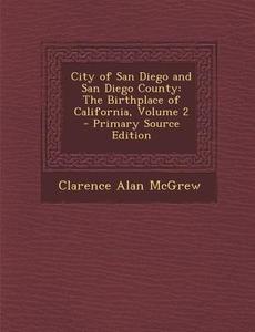 City of San Diego and San Diego County: The Birthplace of California, Volume 2 di Clarence Alan McGrew edito da Nabu Press