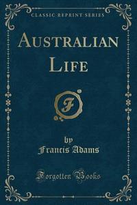 Australian Life (classic Reprint) di Francis Adams edito da Forgotten Books