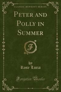 Peter And Polly In Summer (classic Reprint) di Rose Lucia edito da Forgotten Books