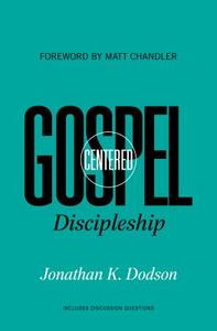 Gospel-Centered Discipleship di Jonathan K. Dodson edito da CROSSWAY BOOKS