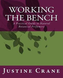 Working the Bench: A Natural Botanical Perfumery Instructional for Beginners di Justine M. Crane edito da Createspace