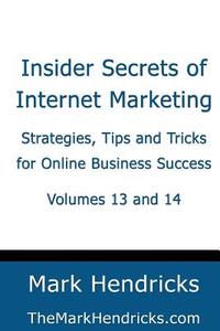 Insider Secrets of Internet Marketing (Volumes 13 and 14): Strategies, Tips and Tricks for Online Business Success di Mark Hendricks edito da Createspace