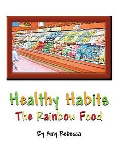 Healthy Habits: The Rainbow Food di Amy Rebecca edito da America Star Books