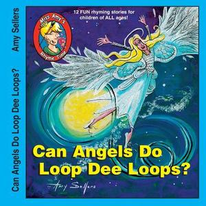 Can Angels Do Loop Dee Loops? di Amy Sellers edito da Jlb Creatives Publishing