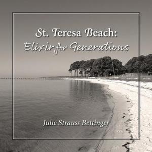 St. Teresa Beach: Elixir for Generations di Julie Strauss Bettinger edito da MANHATTANVILLE COLLEGE MFA PRO