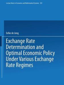 Exchange Rate Determination and Optimal Economic Policy Under Various Exchange Rate Regimes di Eelke de Jong edito da Springer Berlin Heidelberg