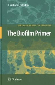 The Biofilm Primer di J. William Costerton edito da Springer Berlin Heidelberg