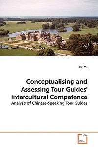 Conceptualising and Assessing Tour Guides'' Intercultural Competence di Xin Yu edito da VDM Verlag Dr. Müller e.K.