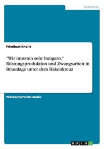 "Wir mussten sehr hungern." Rüstungsproduktion und Zwangsarbeit in Braunlage unter dem Hakenkreuz di Friedhart Knolle edito da GRIN Publishing