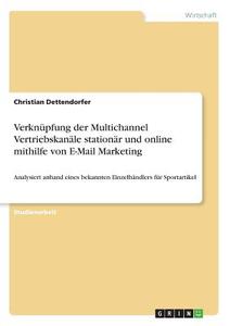 Verknüpfung der Multichannel Vertriebskanäle stationär und online mithilfe von E-Mail Marketing di Christian Dettendorfer edito da GRIN Verlag