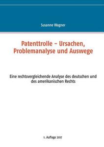 Patenttrolle - Ursachen, Problemanalyse und Auswege di Susanne Wagner edito da Books on Demand