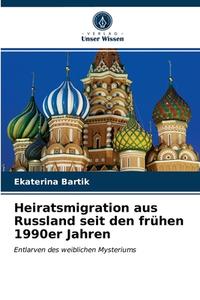 Heiratsmigration Aus Russland Seit Den Fruhen 1990er Jahren di Bartik Ekaterina Bartik edito da KS OmniScriptum Publishing