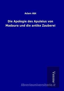 Die Apologie des Apuleius von Madaura und die antike Zauberei di Adam Abt edito da TP Verone Publishing