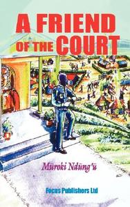 A Friend Of The Court di Muroki Ndung'u edito da Focus Books