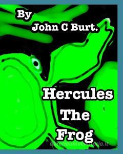 Hercules The Frog. di John C Burt. edito da Blurb
