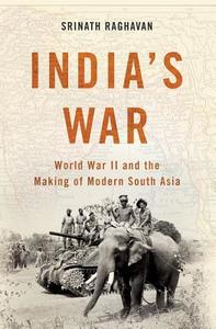 India's War: World War II and the Making of Modern South Asia di Srinath Raghavan edito da BASIC BOOKS