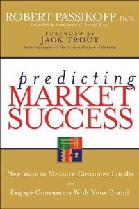 Predicting Market Success di Robert Passikoff edito da John Wiley & Sons
