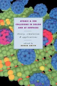 Atomic and Ion Collisions in Solids and at Surfaces di Roger Smith edito da Cambridge University Press
