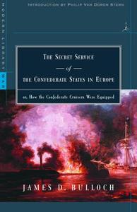 The Secret Service of the Confederate States in Europe, Or, How the Confederate Cruisers Were Equipped di James Dunwody Bulloch edito da Modern Library