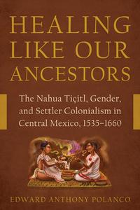 Healing Like Our Ancestors di Edward Anthony Polanco edito da University of Arizona Press