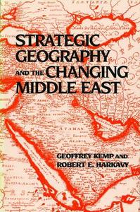 Strategic Geography and the Changing Middle East di Robert E. Harkavy edito da Brookings Institution Press