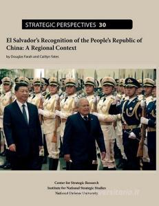 El Salvador's Recognition of the People's Republic of China: A Regional Context di Caitlyn Yates, Douglas Farah edito da INDEPENDENTLY PUBLISHED