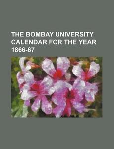 The Bombay University Calendar for the Year 1866-67 di Books Group edito da Rarebooksclub.com