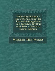 Volkerpsychologie: Ein Untersuchung Der Entwicklungsgesetze Von Sprache, Mythus Und Sitte (Primary Source) di Wilhelm Max Wundt edito da Nabu Press