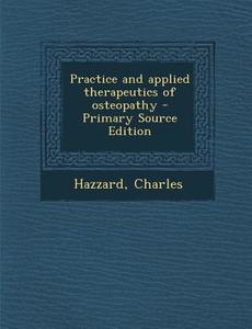Practice and Applied Therapeutics of Osteopathy - Primary Source Edition di Charles Hazzard edito da Nabu Press