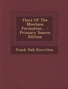 Flora of the Montana Formation... - Primary Source Edition di Frank Hall Knowlton edito da Nabu Press