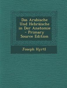 Das Arabische Und Hebraische in Der Anatomie di Joseph Hyrtl edito da Nabu Press
