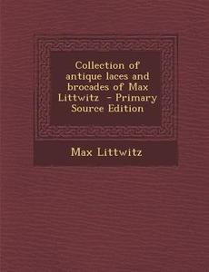 Collection of Antique Laces and Brocades of Max Littwitz di Max Littwitz edito da Nabu Press