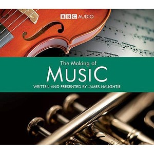 The Making Of Music di James Naughtie edito da Audiogo Limited