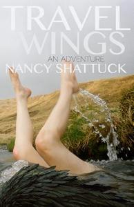 Travel Wings: An Adventure di Nancy Shattuck edito da Createspace